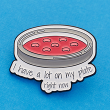 Load image into Gallery viewer, I Have A Lot On My Plate Petri Dish Pin
